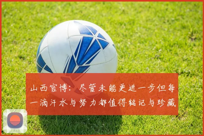 山西官博：尽管未能更进一步但每一滴汗水与努力都值得铭记与珍藏